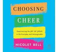 Choosing Cheer: Experiencing the Joy of Jesus in the Everyday and Unimaginable