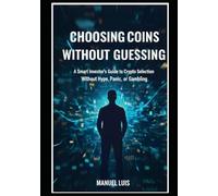 Choosing Coins Without Guessing: A Smart Investor’s Guide to Crypto Selection Without Hype, Panic, or Gambling