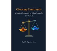Choosing Consciously: A Practical Framework for Values, Tradeoffs, and Real Life