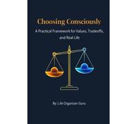 Choosing Consciously: A Practical Framework for Values, Tradeoffs, and Real Life