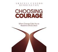 Choosing Courage: When Change Calls You To Redefine What’s Next