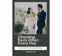 Choosing Each Other, Every Day: Your Life Will Not Go Unwitnessed-A Real Guide to Love, Struggles, and Lasting Harmony in Marriage