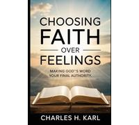 CHOOSING FAITH OVER FEELINGS - MAKING GOD’S WORD YOUR FINAL AUTHORITY: Scripture Over Sentiment