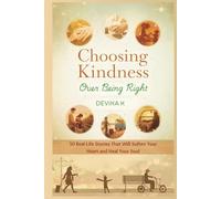 Choosing Kindness Over Being Right: 50 True Stories of Letting Go of Ego and Finding What Really Matters