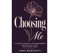 Choosing me: 110 Gentle Truths for Women to Stop Disappearing, Reclaim Self-Love, and Bloom Again