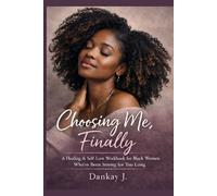 Choosing Me, Finally - A Healing & Self-Love Workbook for Black Women Who’ve Been Strong for Too Long