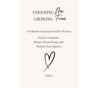 Choosing Me, Growing Free: A 6-Month Guided Journal for Women. Practice Gratitude, Reduce Mental Load, and Reclaim Your Balance