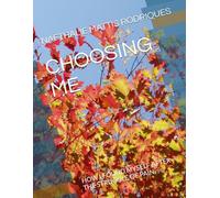 CHOOSING ME: HOW I FOUND MYSELF AFTER THE STRUGGLE OF PAIN