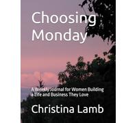 Choosing Monday: A Weekly Journal for Women Building a Life and Business They Love