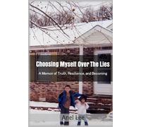 Choosing Myself Over the Lies: A Memoir of Truth, Resilience, and Becoming