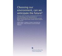 Choosing our environment, can we anticipate the future?: Hearings before the Panel on Environmental Science and Technology of the Subcommittee on ... Congress, first session: Volume 3
