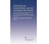 Choosing our environment, can we anticipate the future?: Hearings before the Panel on Environmental Science and Technology of the Subcommittee on ... Congress, first session: Volume 1