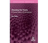 Choosing Our Future: A Practical Politics of the Environment (Routledge Revivals)