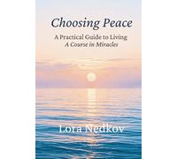 Choosing Peace: A Practical Guide to Living A Course in Miracles
