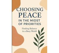 Choosing Peace in the Midst of Priorities: Finding Balance in a Busy World