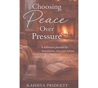 Choosing Peace Over Pressure: A reflective journal for boundaries, rest, and release