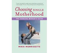 Choosing Single Motherhood : The Thinking Woman S Guide