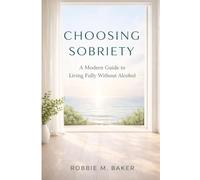 Choosing sobriety: A modern guide to living fully without alcohol