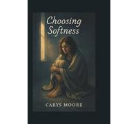 Choosing Softness: The Girl Who Survived What She Never Deserved (Choosing Me)