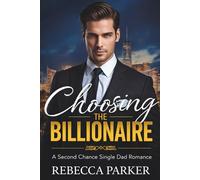 Choosing the Billionaire: A Second Chance Single Dad Romance (Billionaire Romance Collection)