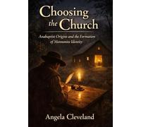 Choosing the Church: Anabaptist Origins and the Formation of Mennonite Identity