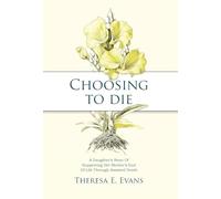 Choosing to Die: A Daughter's Story Of Supporting Her Mother's End Of Life Through Assisted Death