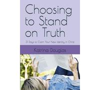 Choosing to Stand on Truth: 31 Days to Claim Your New Identity in Christ