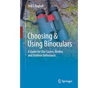 Choosing & Using Binoculars: A Guide for Star Gazers, Birders and Outdoor Enthusiasts