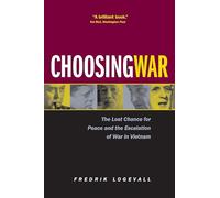 Choosing War: The Lost Chance for Peace and the Escalation of War in Vietnam