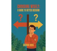 CHOOSING WISELY: A Guide to Better Decision