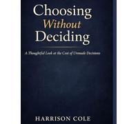 Choosing Without Deciding: A Thoughtful Look at the Cost of Unmade Decisions
