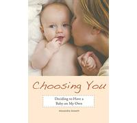 Choosing You: Deciding to Have a Baby on My Own