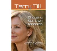 Choosing Your Own Standards: Calm After 50 - Redefining Success on Your Own Terms (The Calm Living After 50 Series)