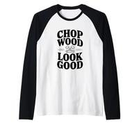 Chop Wood Look Good Funny Leñador Camiseta Manga Raglan