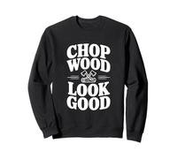 Chop Wood Look Good Funny Leñador Sudadera
