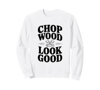 Chop Wood Look Good Funny Leñador Sudadera