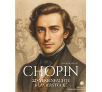 Chopin: 20 vereinfachte Klavierstücke: Einfache und ausdrucksvolle Bearbeitungen mit Illustrationen, historischem Kontext und Referenzaufnahmen. (Große Komponisten - Leichte Fassungen für Klavier)