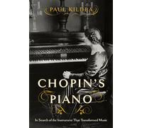 Chopin's Piano: In Search of the Instrument That Transformed Music
