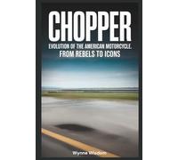 Chopper: Evolution of the American Motorcycle: From Rebels to Icons