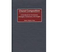 Choral Composition: A Handbook for Composers, Arrangers, Conductors, and Singers
