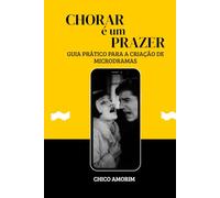 CHORAR É UM PRAZER: Guia Prático Para a Criação de Microdramas