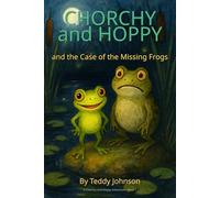 Chorchy and Hoppy and the Case of the Missing Frogs: A Funny Mystery Chapter Book for Kids Ages 6-10