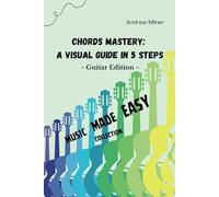 Chords Mastery: A Visual Guide In 5 Steps (Music Made Easy)