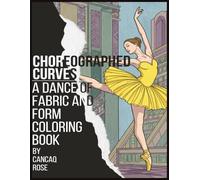 Choreographed Curves: A Dance of Fabric and Form - A Coloring Book: Where the Elegance of Dance Meets the Precision of Design