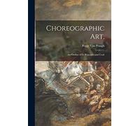 Choreographic Art,: an Outline of Its Principles and Craft