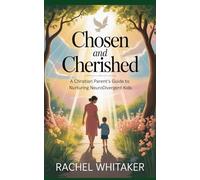 Chosen And Cherished: A Christian Parents Guide To Nurturing Neurodivergent Kids