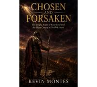 CHOSEN AND FORSAKEN: The Tragic Reign of King Saul and the High Cost of a Divided Heart (Narrative Theology Series)