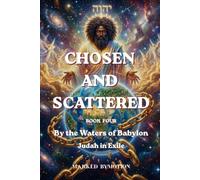 Chosen and Scattered: By the Waters of Babylon - Judah in Exile: 4