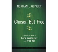 Chosen But Free: A Balanced View Of God's Sovereignty And Free Will