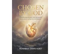 Chosen by God: Transforming my pain into my passion, peace, power, prosperity and purpose